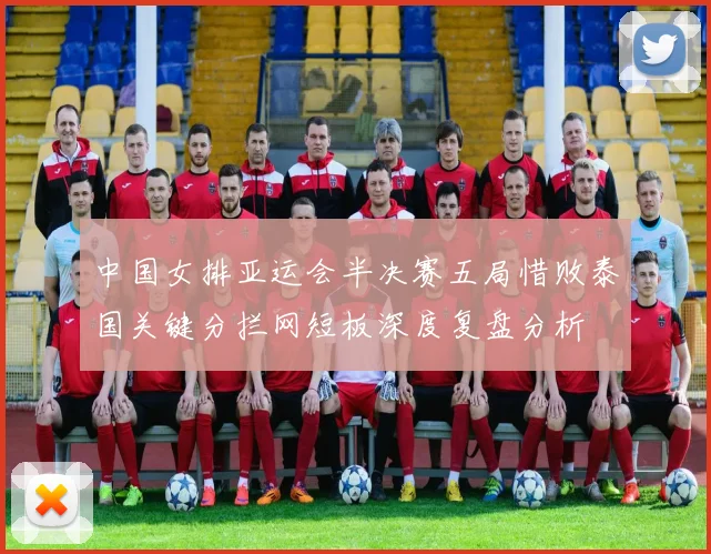 中国女排亚运会半决赛五局惜败泰国关键分拦网短板深度复盘分析