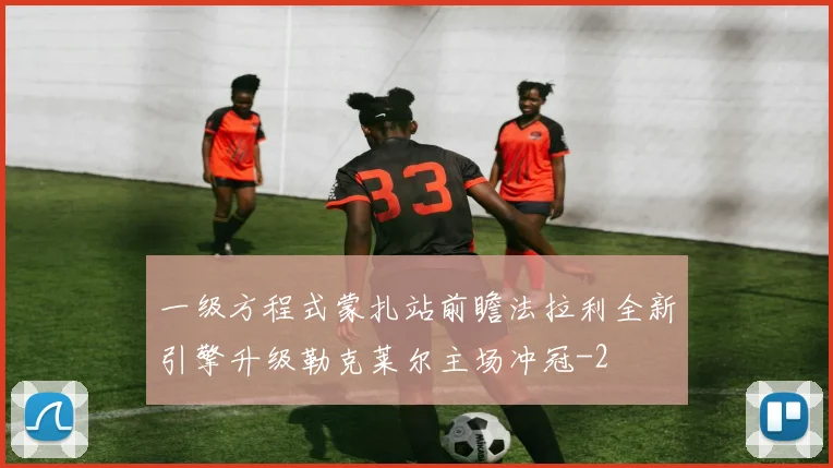 一级方程式蒙扎站前瞻法拉利全新引擎升级勒克莱尔主场冲冠